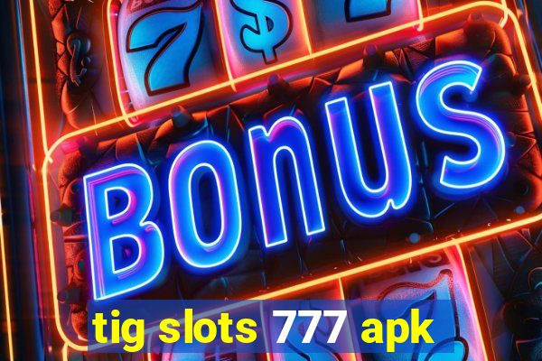 tig slots 777 apk